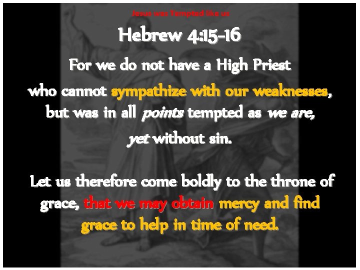 Jesus was Tempted like us Hebrew 4: 15 -16 For we do not have