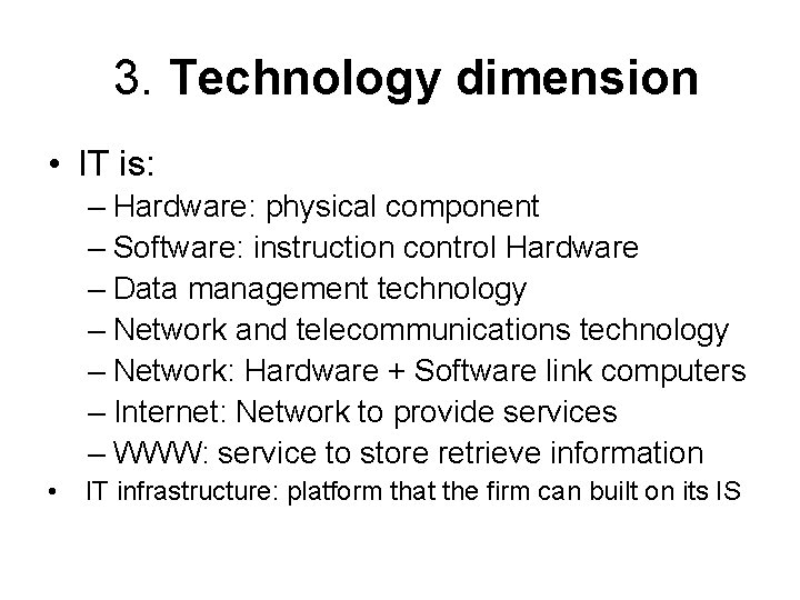 3. Technology dimension • IT is: – Hardware: physical component – Software: instruction control