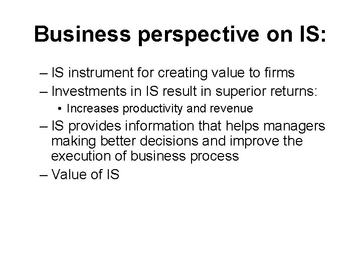 Business perspective on IS: – IS instrument for creating value to firms – Investments
