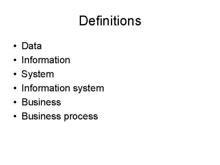 Definitions • • • Data Information System Information system Business process 