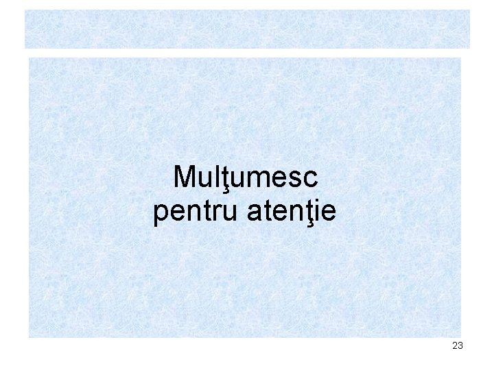  Mulţumesc pentru atenţie 23 