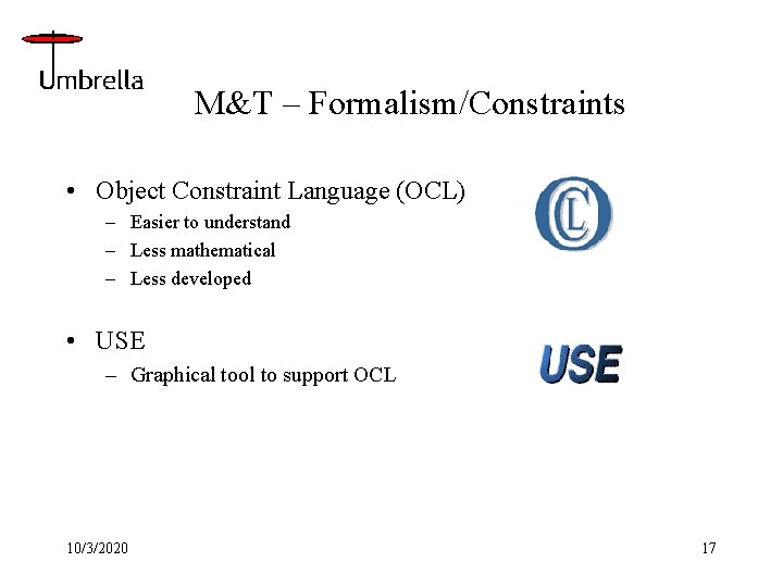 M&T – Formalism/Constraints • Object Constraint Language (OCL) – Easier to understand – Less