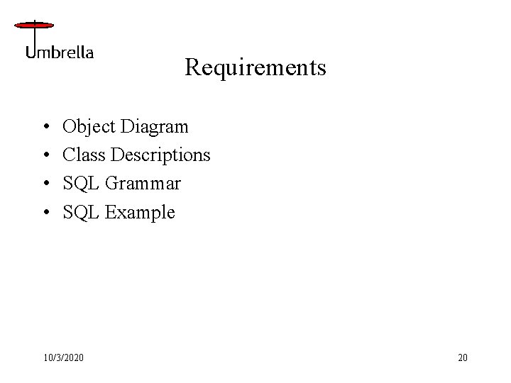 Requirements • • Object Diagram Class Descriptions SQL Grammar SQL Example 10/3/2020 20 