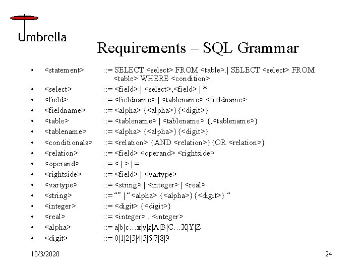 Requirements – SQL Grammar • <statement> • • • • <select> <fieldname> <tablename> <conditionals>