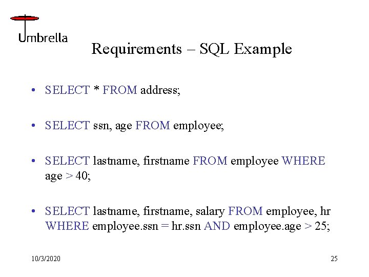 Requirements – SQL Example • SELECT * FROM address; • SELECT ssn, age FROM