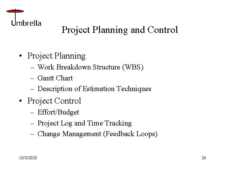 Project Planning and Control • Project Planning – Work Breakdown Structure (WBS) – Gantt