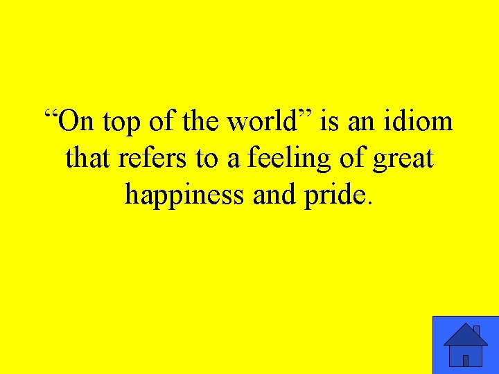 “On top of the world” is an idiom that refers to a feeling of “On top of the world” is an idiom that refers to a feeling of