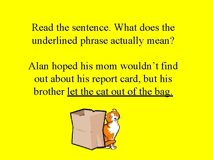 Read the sentence. What does the underlined phrase actually mean? Alan hoped his mom