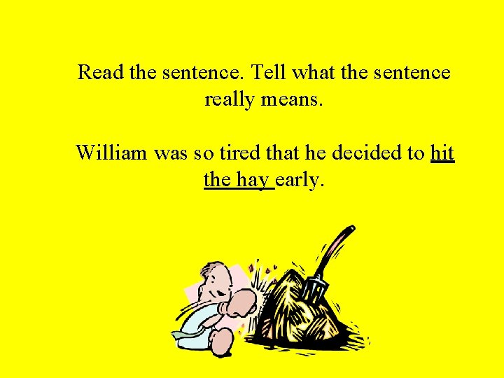 Read the sentence. Tell what the sentence really means. William was so tired that Read the sentence. Tell what the sentence really means. William was so tired that