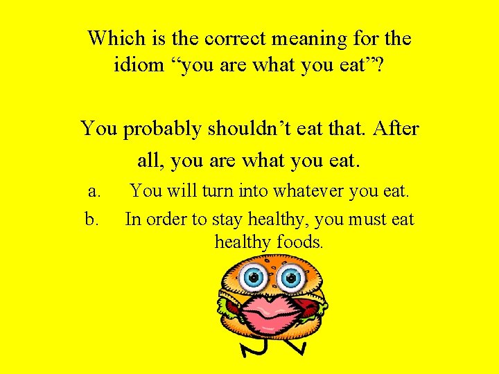 Which is the correct meaning for the idiom “you are what you eat”? You