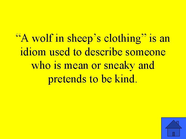 “A wolf in sheep’s clothing” is an idiom used to describe someone who is