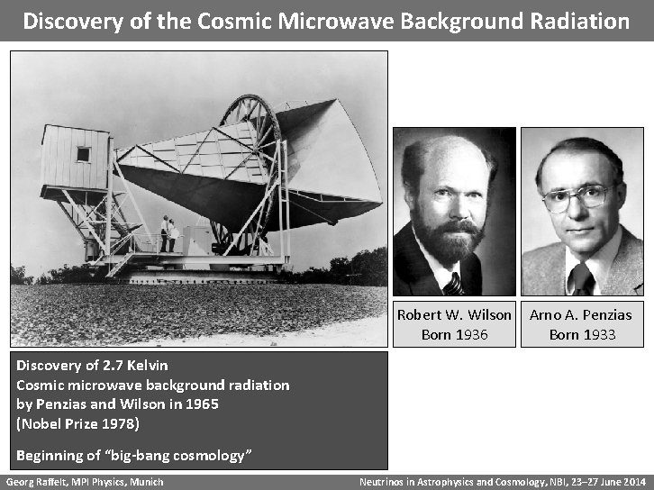 Discovery of the Cosmic Microwave Background Radiation Robert W. Wilson Born 1936 Arno A.