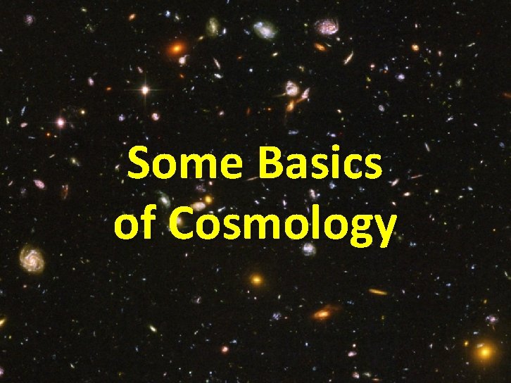 Basics of Cosmology Some Basics of Cosmology 