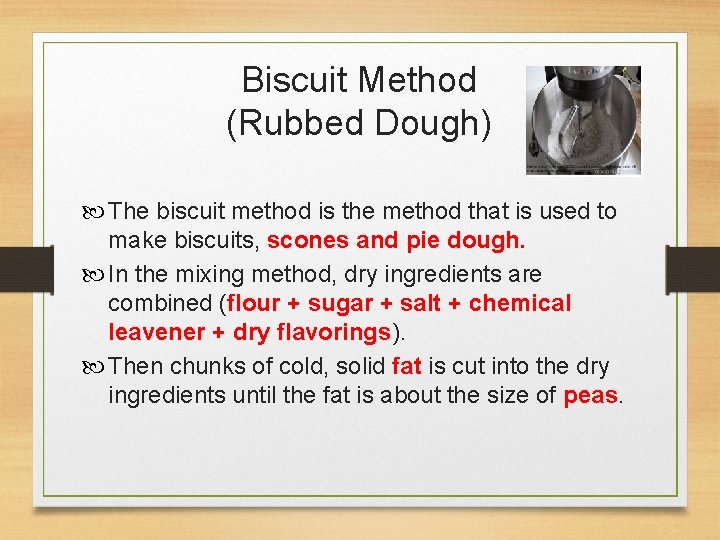 Biscuit Method (Rubbed Dough) The biscuit method is the method that is used to