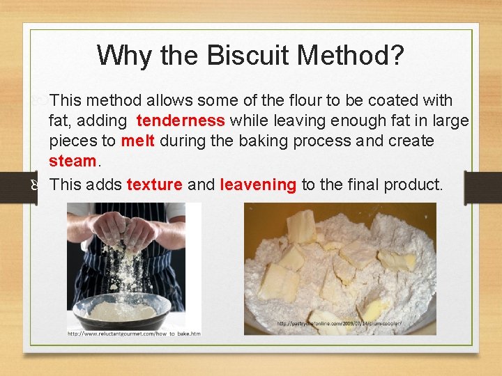 Why the Biscuit Method? This method allows some of the flour to be coated