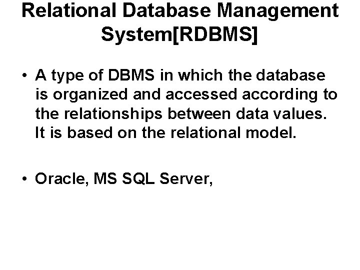 Relational Database Management System[RDBMS] • A type of DBMS in which the database is