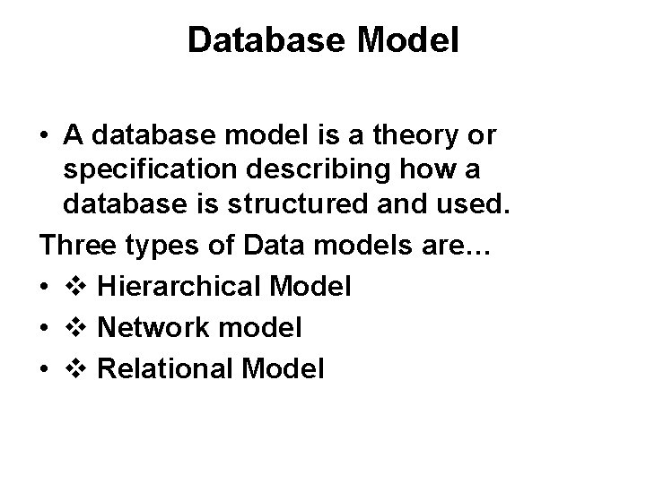 Database Model • A database model is a theory or specification describing how a