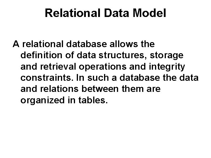 Relational Data Model A relational database allows the definition of data structures, storage and