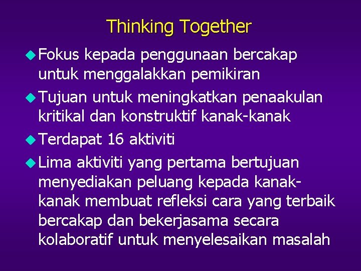 Thinking Together u Fokus kepada penggunaan bercakap untuk menggalakkan pemikiran u Tujuan untuk meningkatkan