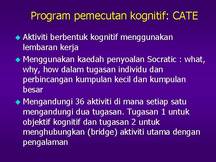 Program pemecutan kognitif: CATE u Aktiviti berbentuk kognitif menggunakan lembaran kerja u Menggunakan kaedah