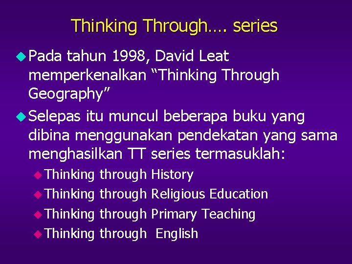 Thinking Through…. series u Pada tahun 1998, David Leat memperkenalkan “Thinking Through Geography” u