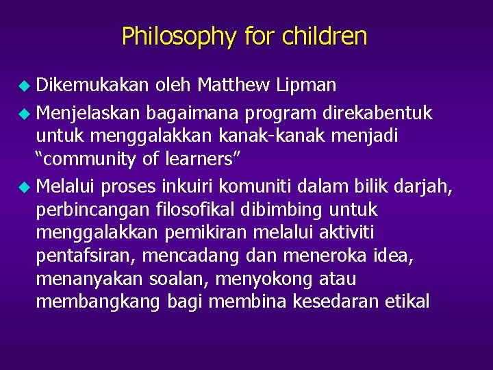 Philosophy for children u Dikemukakan oleh Matthew Lipman u Menjelaskan bagaimana program direkabentuk untuk