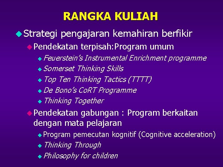 RANGKA KULIAH u Strategi pengajaran kemahiran berfikir u Pendekatan terpisah: Program umum Feuerstein’s Instrumental