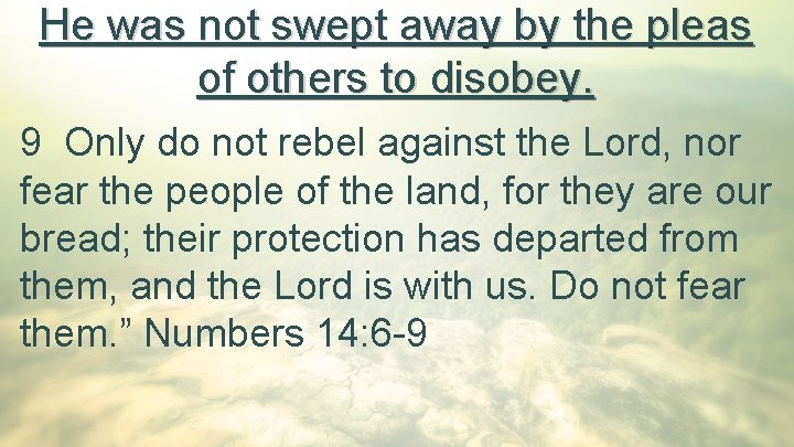 He was not swept away by the pleas of others to disobey. 9 Only