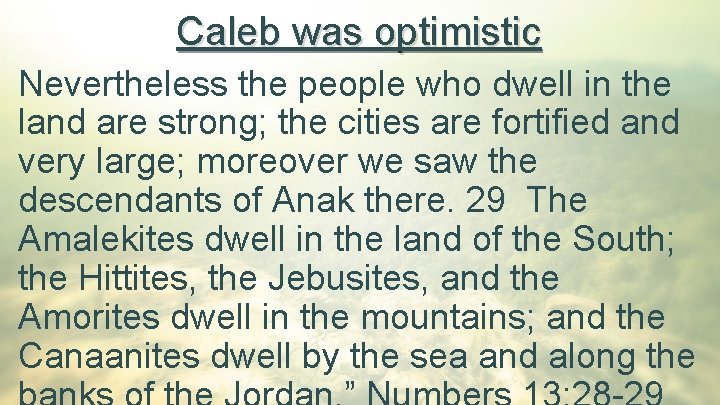 Caleb was optimistic Nevertheless the people who dwell in the land are strong; the