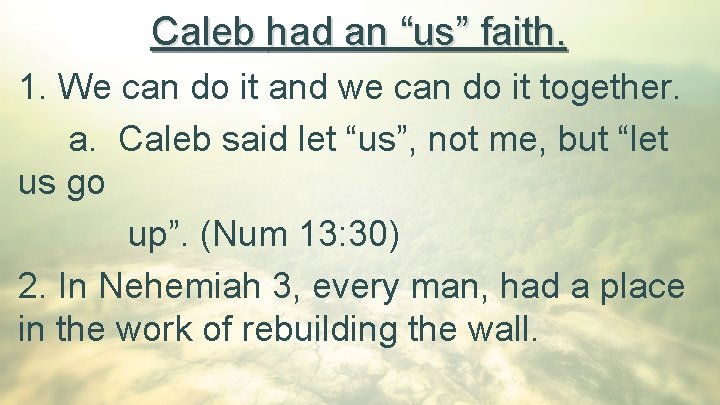 Caleb had an “us” faith. 1. We can do it and we can do