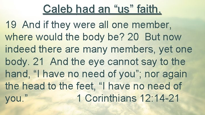 Caleb had an “us” faith. 19 And if they were all one member, where