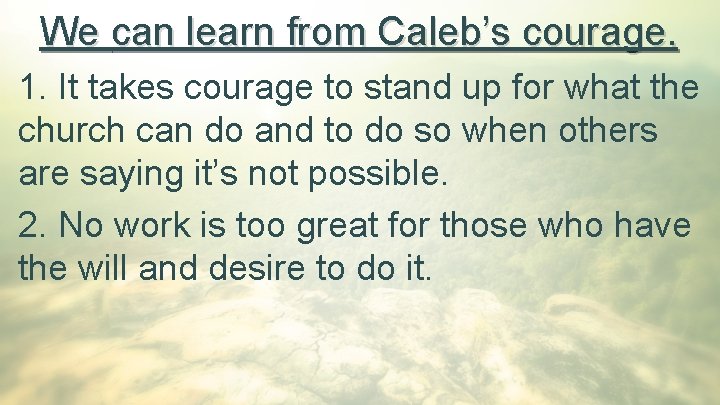 We can learn from Caleb’s courage. 1. It takes courage to stand up for