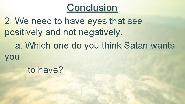 Conclusion 2. We need to have eyes that see positively and not negatively. a.
