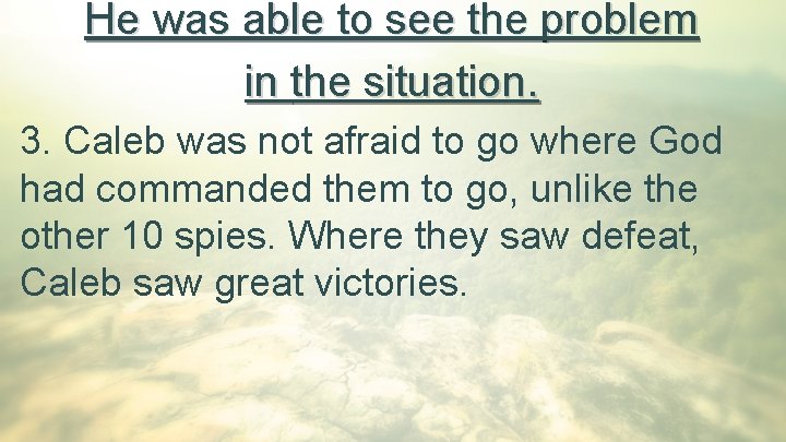 He was able to see the problem in the situation. 3. Caleb was not