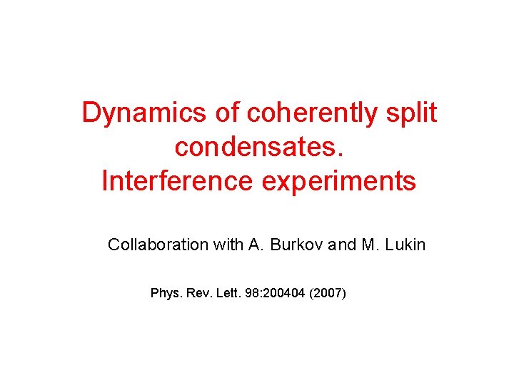 Dynamics of coherently split condensates. Interference experiments Collaboration with A. Burkov and M. Lukin