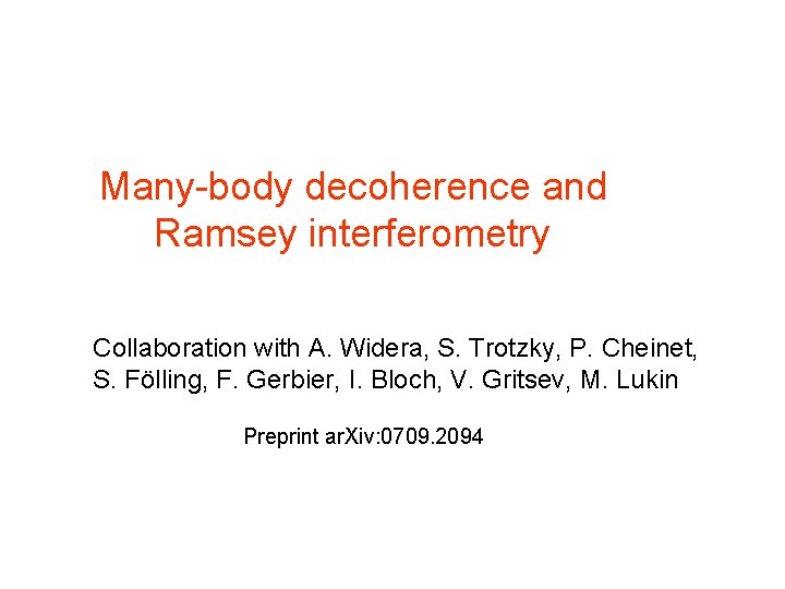 Many-body decoherence and Ramsey interferometry Collaboration with A. Widera, S. Trotzky, P. Cheinet, S.