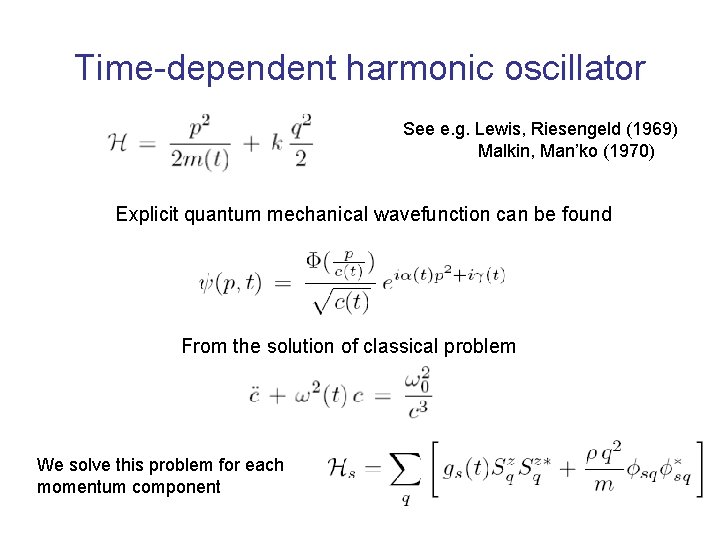 Time-dependent harmonic oscillator See e. g. Lewis, Riesengeld (1969) Malkin, Man’ko (1970) Explicit quantum