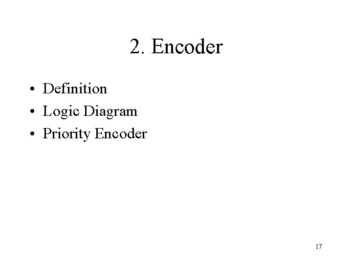 2. Encoder • Definition • Logic Diagram • Priority Encoder 17 