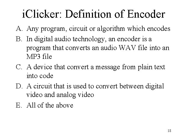 i. Clicker: Definition of Encoder A. Any program, circuit or algorithm which encodes B.