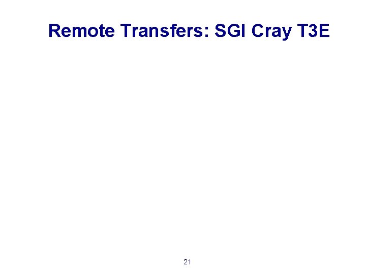 Remote Transfers: SGI Cray T 3 E 21 