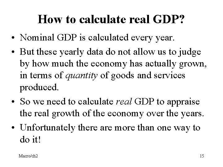 How to calculate real GDP? • Nominal GDP is calculated every year. • But