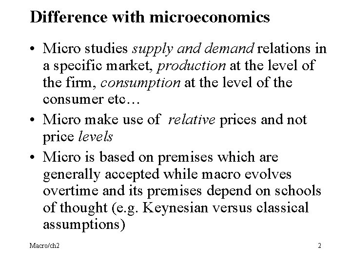 Difference with microeconomics • Micro studies supply and demand relations in a specific market,