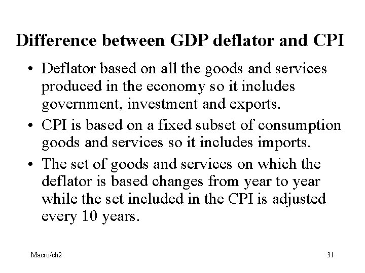 Difference between GDP deflator and CPI • Deflator based on all the goods and