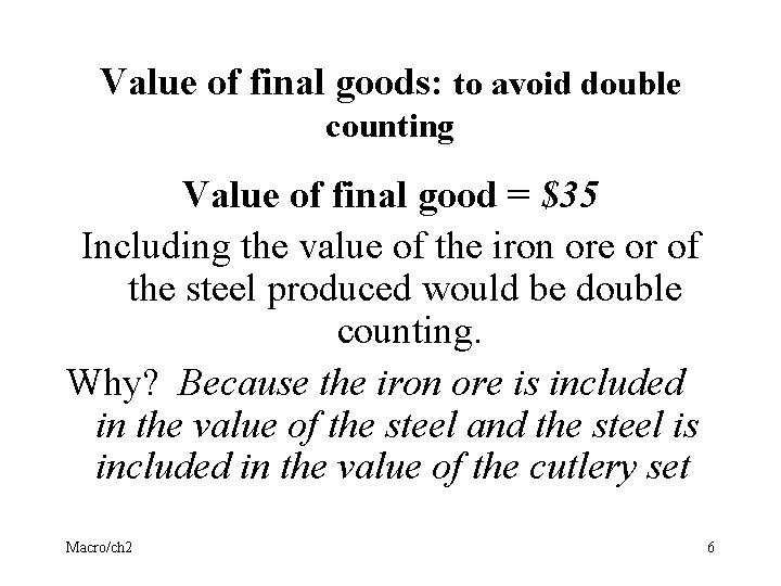 Value of final goods: to avoid double counting Value of final good = $35