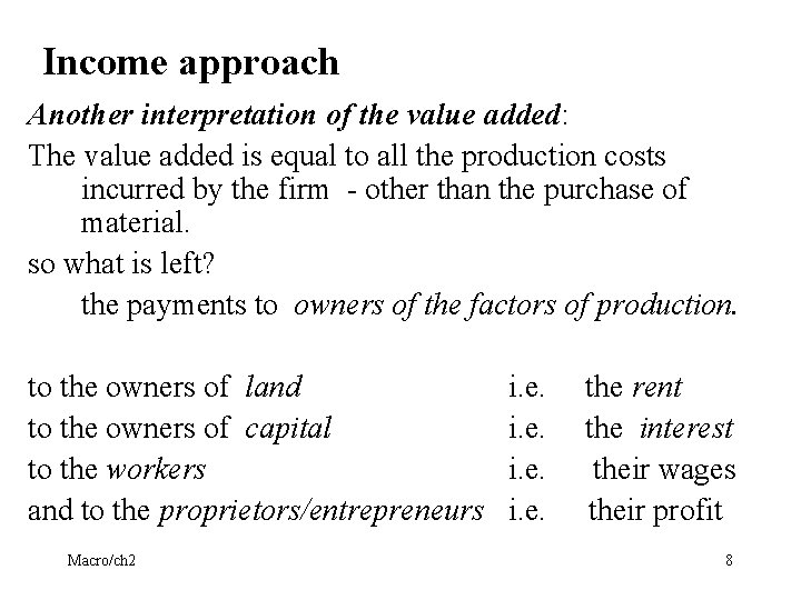 Income approach Another interpretation of the value added: The value added is equal to