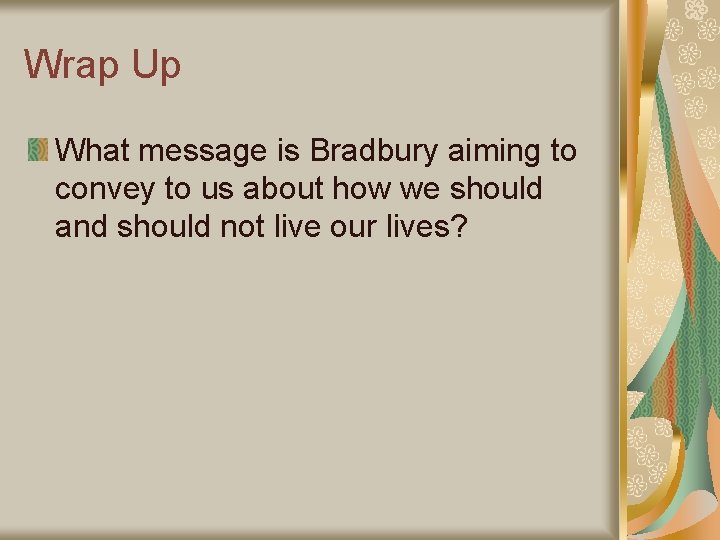 Wrap Up What message is Bradbury aiming to convey to us about how we