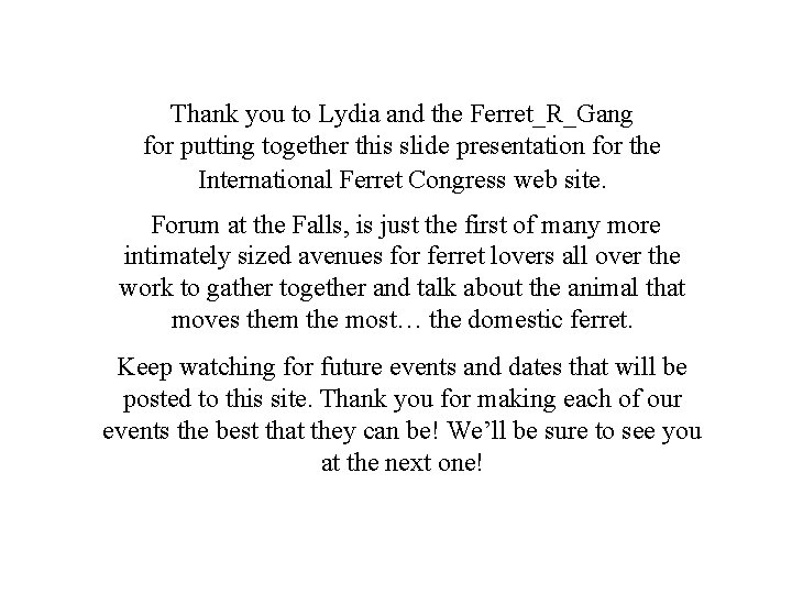Thank you to Lydia and the Ferret_R_Gang for putting together this slide presentation for
