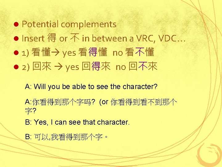 l Potential complements l Insert 得 or 不 in between a VRC, VDC… l