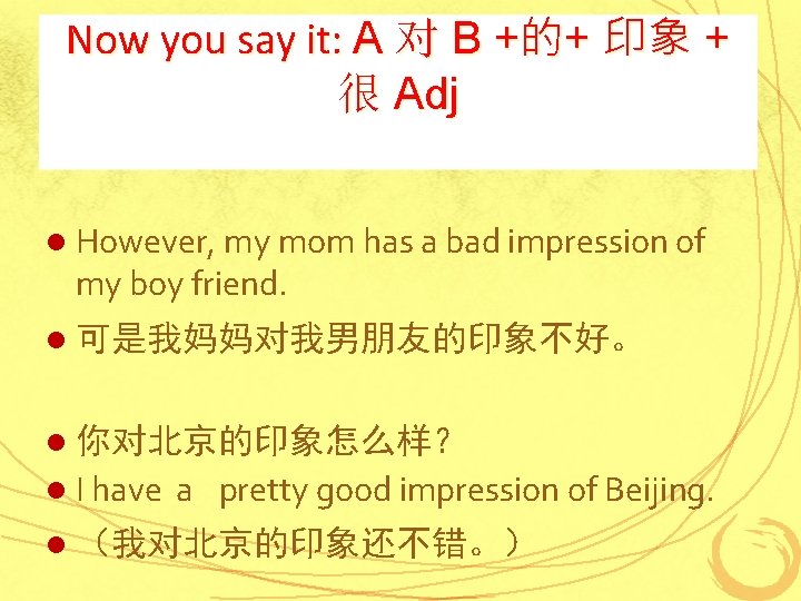 Now you say it: A 对 B +的+ 印象 + 很 Adj l However,