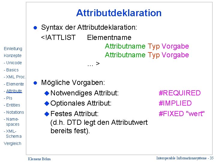 Attributdeklaration l Syntax der Attributdeklaration: <!ATTLIST Elementname Attributname Typ Vorgabe …> l Mögliche Vorgaben: